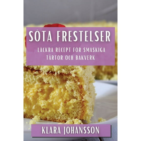 Söta Frestelser: Läckra Recept för Smaskiga Tårtor och Bakverk, (Paperback)