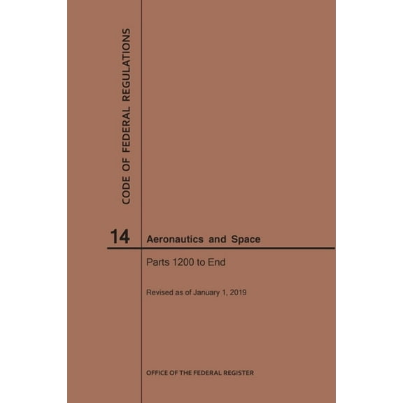 Code of Federal Regulations: Code of Federal Regulations, Title 14, Aeronautics and Space, Parts 1200-End, 2019 (Paperback)