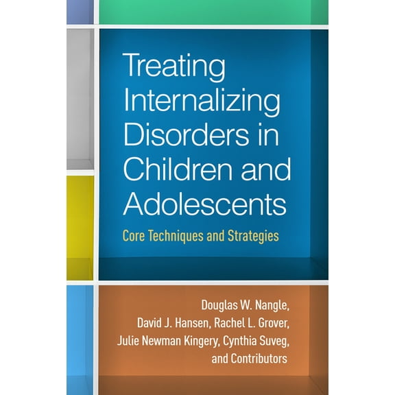 Treating Internalizing Disorders in Children and Adolescents : Core Techniques and Strategies (Hardcover)