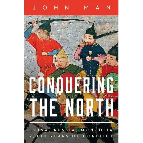 Conquering the North: China, Russia, Mongolia: 2,000 Years of Conflict, (Hardcover)