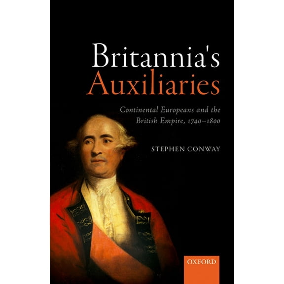 Britannia's Auxiliaries: Continental Europeans and the British Empire, 1740-1800, (Hardcover)