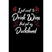 I Just Wanna Drink Wine And Pet My Dachshund (Paperback)