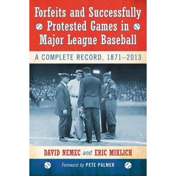 Forfeits and Successfully Protested Games in Major League Baseball: A Complete Record, 1871-2013, (Paperback)