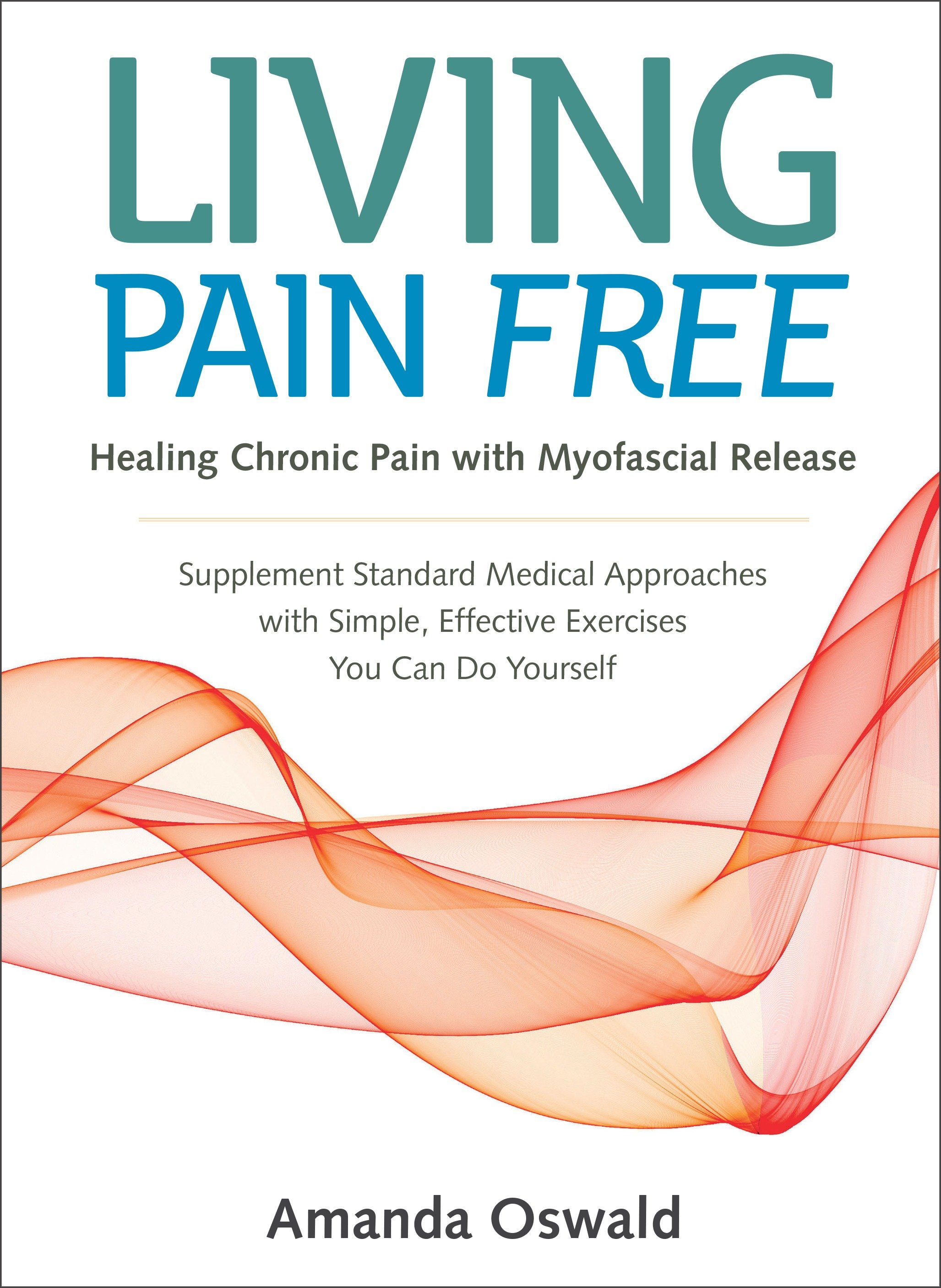 Living Pain Free Healing Chronic Pain with Myofascial Release