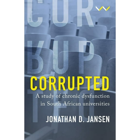 Corrupted: A Study of Chronic Dysfunction in South African Universities, (Hardcover)