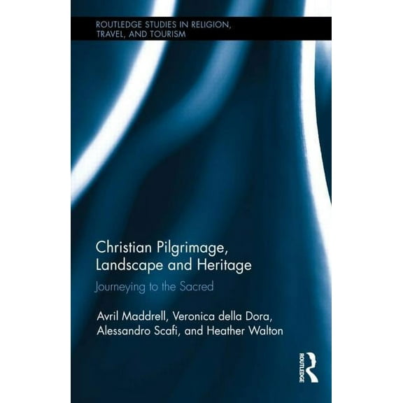 Routledge Studies in Pilgrimage, Religio Christian Pilgrimage, Landscape and Heritage: Journeying to the Sacred, (Hardcover)