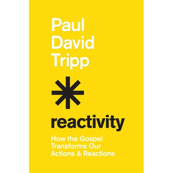 Reactivity: How the Gospel Transforms Our Actions and Reactions, (Hardcover)