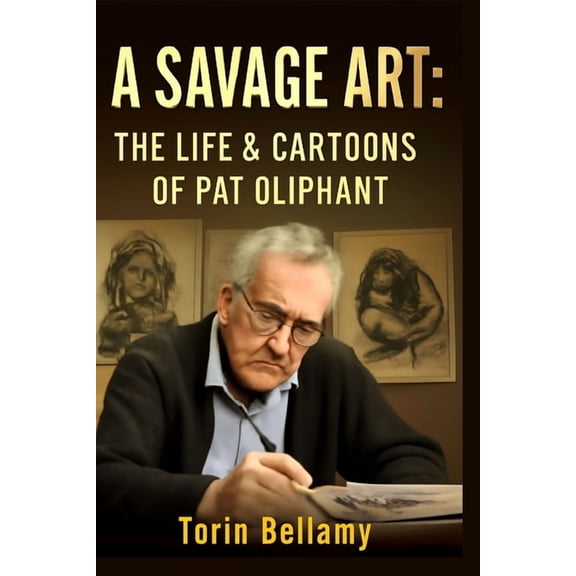 A Savage Art: The Life & Cartoons Of Pat Oliphant: Exploring the Life, Legacy, and Unflinching Satire of America's Most , (Paperback)