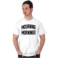 thumbnail image 4 of Mourning Mornings Nerdy Sarcastic Men's Graphic T Shirt Tees Brisco Brands S, 4 of 4