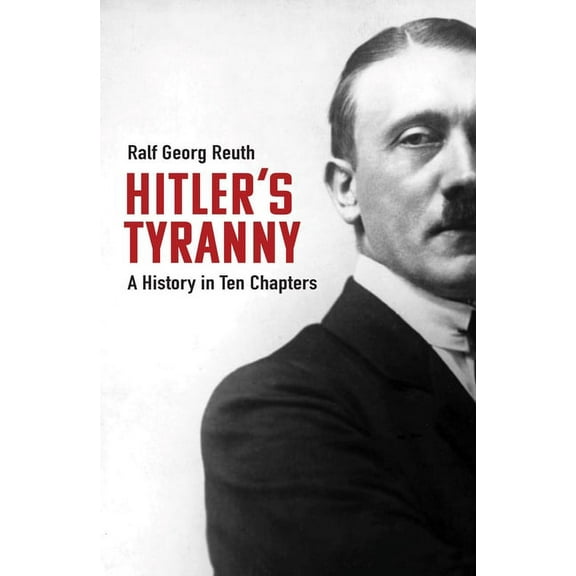 Hitler's Tyranny: A History in Ten Chapters, (Hardcover)