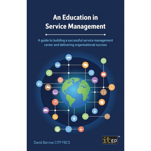 An Education in Service Management: A guide to building a successful service management career and delivering organisati, (Paperback)