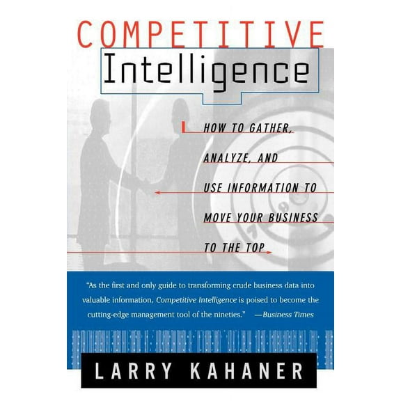Competitive Intelligence: How to Gather Analyze and Use Information to Move Your Business to the Top, (Paperback)