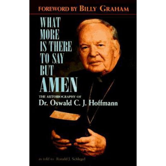 Pre-Owned What More is There to Say But Amen?: The Autobiography of Dr. Oswald C.J. Hoffmann as Told to Ronald J. Schlegel (Hardcover) 0570048761 9780570048763