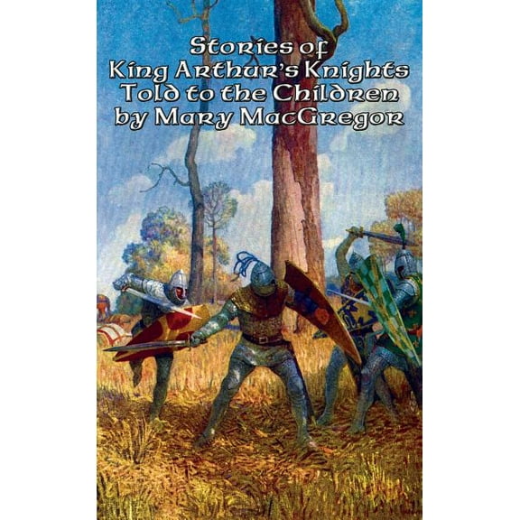 Stories of King Arthur's Knights Told to the Children by Mary MacGregor: A Positronic Book, (Hardcover)