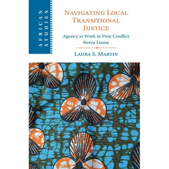 African Studies Navigating Local Transitional Justice: Agency at Work in Post-Conflict Sierra Leone, Book 163, (Hardcover)