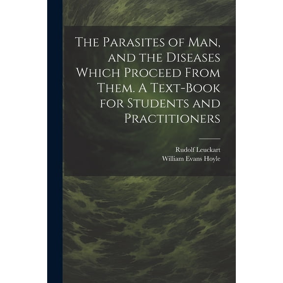 The Parasites of man, and the Diseases Which Proceed From Them. A Text-book for Students and Practitioners