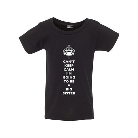 

I Can t Keep Calm I m Going To Be A Big Sister Family Toddler Kids T-Shirt Tee