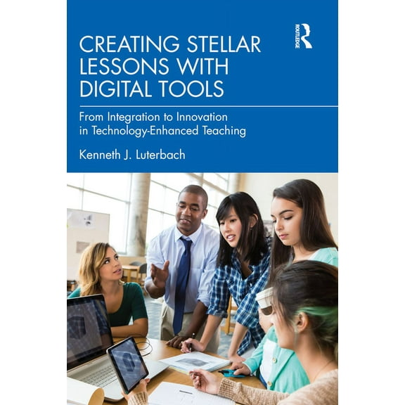 Creating Stellar Lessons with Digital Tools: From Integration to Innovation in Technology-Enhanced Teaching, (Paperback)