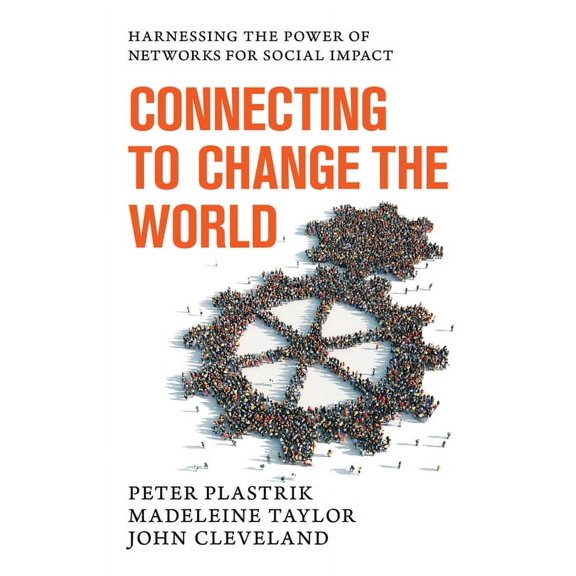 Connecting to Change the World: Harnessing the Power of Networks for Social Impact, (Hardcover)