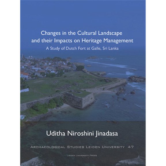 Pre-Owned Archaeological Studies Leiden University: Changes in the Cultural Landscape and their Impacts on Heritage Management : A Study of Dutch Fort at Galle, Sri Lanka (Series #47) (Paperback)