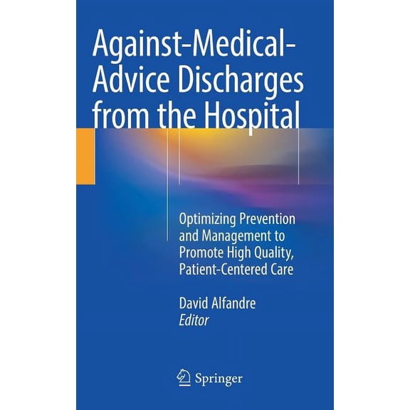 Against‐medical‐advice Discharges from the Hospital: Optimizing Prevention and Management to Promote High Qu, (Hardcover)