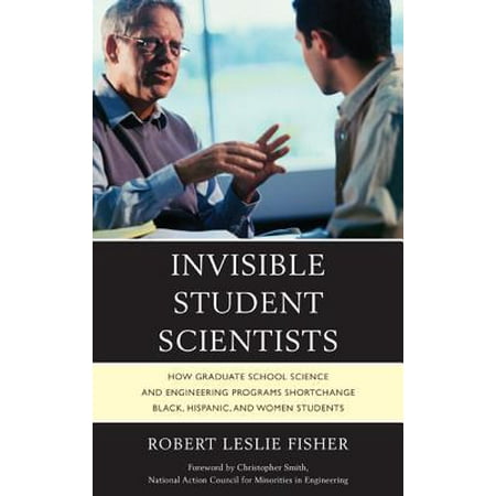 Invisible Student Scientists: How Graduate School Science and Engineering Programs Shortchange Black, Hispanic, and Women Students (Best Graduate Engineering Programs)