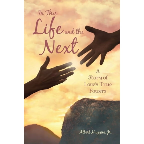 In This Life and the Next: A Story of Love's True Powers (Paperback) by Albert Huggins