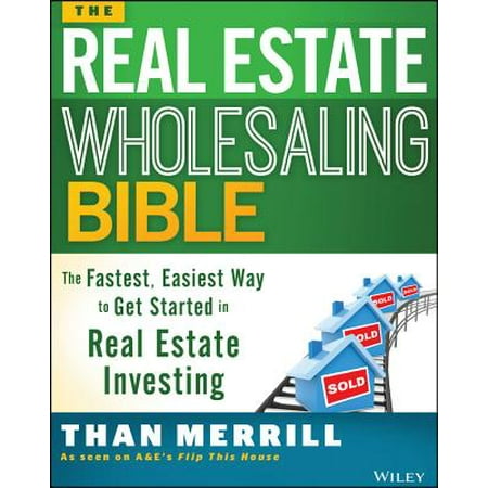 The Real Estate Wholesaling Bible : The Fastest, Easiest Way to Get Started in Real Estate (Best Seller Leads For Real Estate)