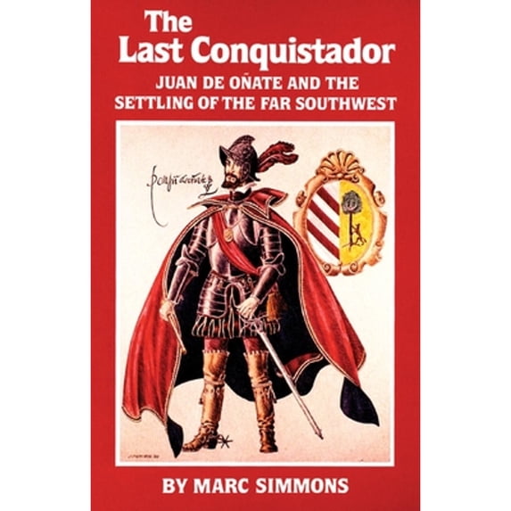 Pre-Owned The Last Conquistador: Juan de Onate and the Settling of the Far Southwest Volume 2 (Paperback) 0806123680 9780806123684