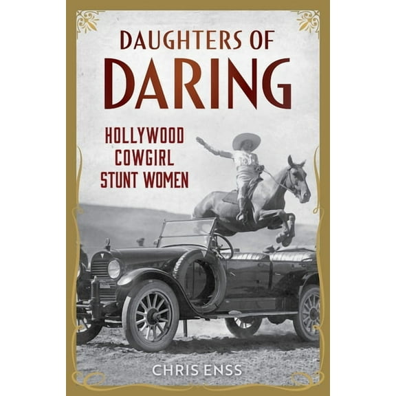 Daughters of Daring: Hollywood Cowgirl Stunt Women, (Hardcover)