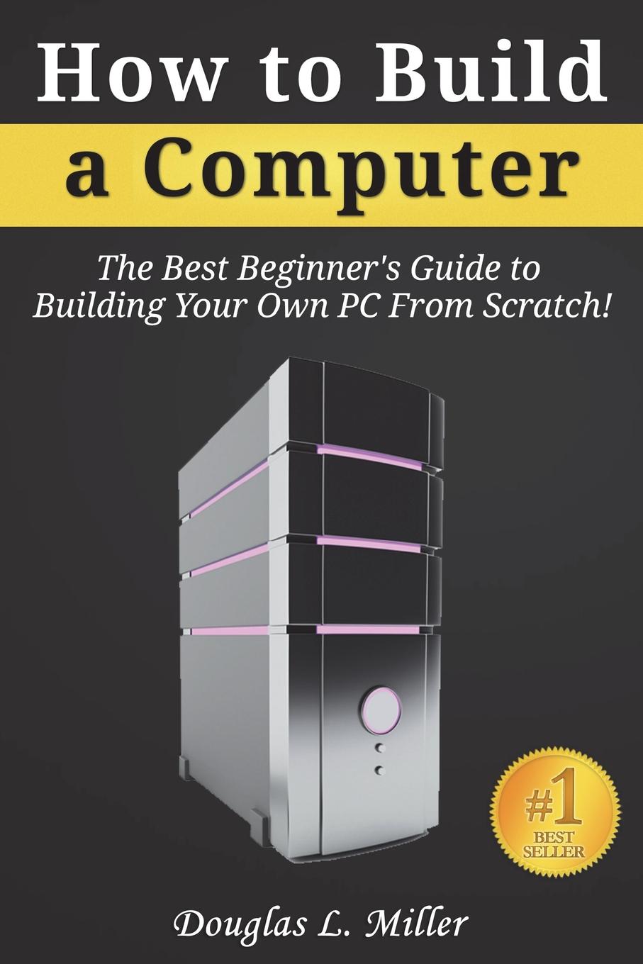 How to Build a Computer The Best Beginner's Guide to Building Your Own