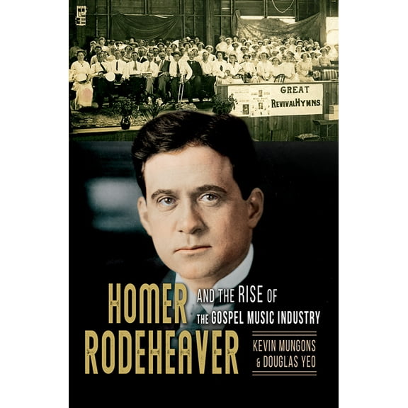 Music in American Life Homer Rodeheaver and the Rise of the Gospel Music Industry: Volume 1, (Hardcover)