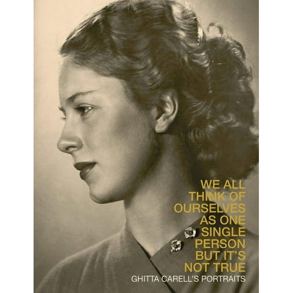 Ghitta Carell's Portraits: We All Think of Ourselves as One Single Person But It's Not True (Hardcover)