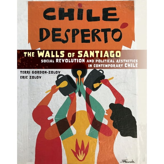 Protest, Culture & Society The Walls of Santiago: Social Revolution and Political Aesthetics in Contemporary Chile, Book 30, (Hardcover)
