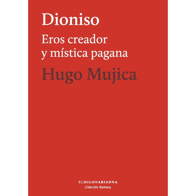 DIONISIO, EROS CREADOR Y MISTICA PAGANA EL HILO DE ARIADNA HUGO MUJICA
