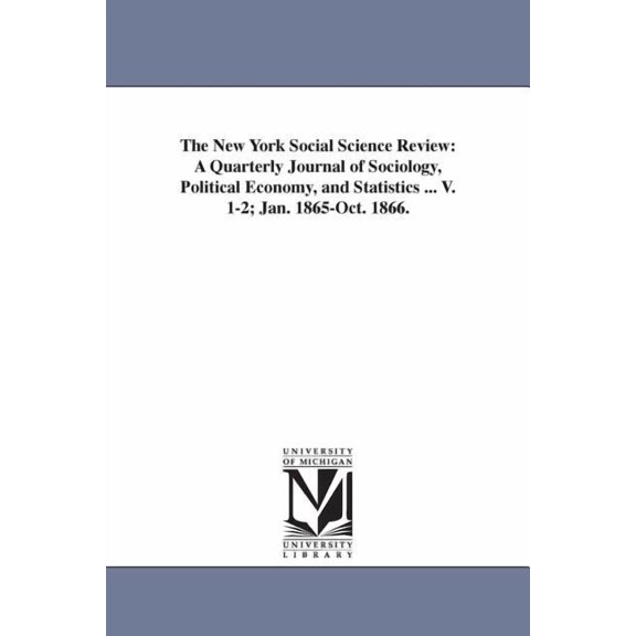 The New York Social Science Review: A Quarterly Journal of Sociology, Political Economy, and Statistics ... V. 1-2; Jan., (Paperback)