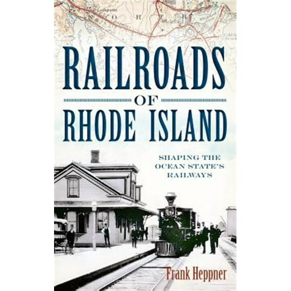 Railroads of Rhode Island: Shaping the Ocean State's Railways (Hardcover)