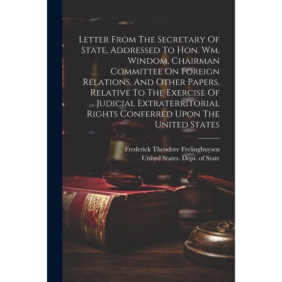Letter From The Secretary Of State, Addressed To Hon. Wm. Windom, Chairman Committee On Foreign Relations, And Other Papers, Relative To The Exercise