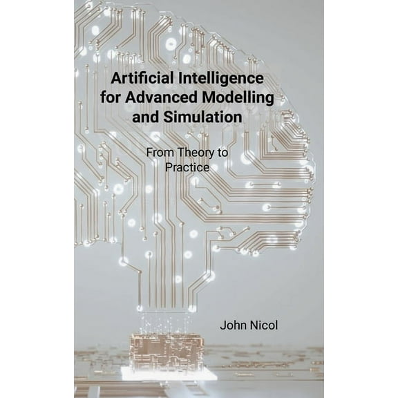 Artificial Intelligence for Advanced Modelling and Simulation: From Theory to Practice, (Hardcover)