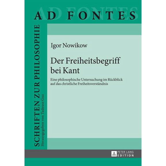 Ad Fontes Der Freiheitsbegriff bei Kant: Eine philosophische Untersuchung im Rueckblick auf das christliche Freiheitsverstaendnis, Book 11, (Hardcover)