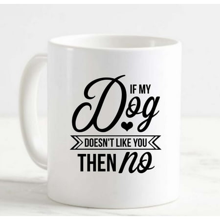 

Coffee Mug If My Dog Doesn’t Like You Then No Dating Funny Love Dog Mom White Coffee Mug Funny Gift Cup