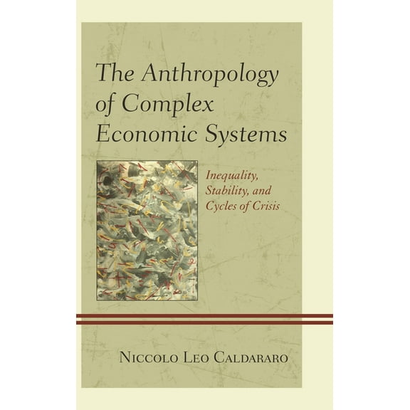 Anthropology of Complex Economic Systems: Inequality, Stability, and Cycles of Crisis, (Paperback)