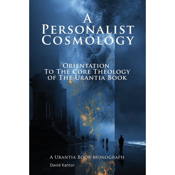 A Personalist Cosmology: Orientation to the Core Theology of The Urantia Book, (Paperback)