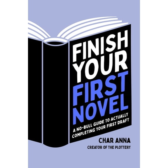 Finish Your First Novel: A No-Bull Guide to Actually Completing Your First Draft, (Paperback)