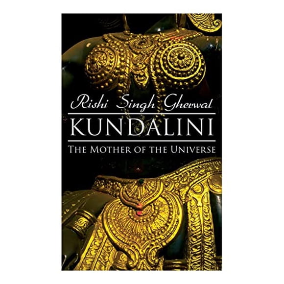 Kundalini : la Mère de l'Univers : Kundalini, Pranyama, Samadhi et Yoga Dharana : l'Origine, la Philosophie, le But et la Pratique