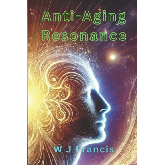 Anti-Aging Resonance: Applying Vibrational Science to Cellular Rejuvenation and Longevity, (Paperback)