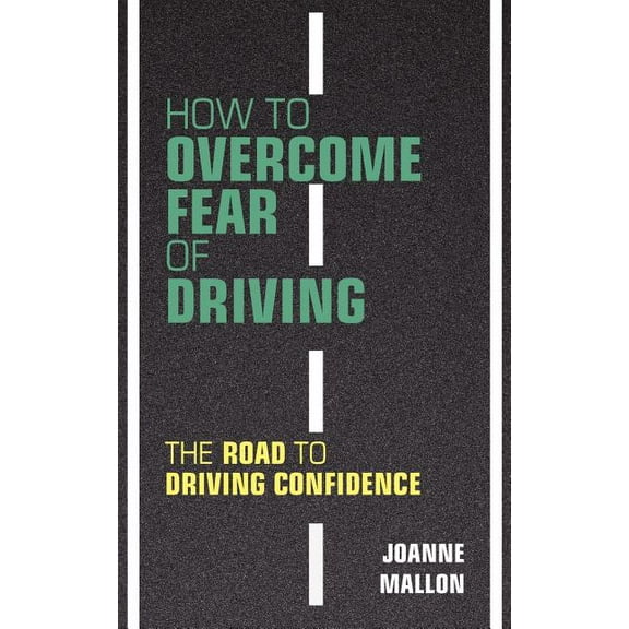 How to Overcome Fear of Driving: The Road to Driving Confidence (Paperback)