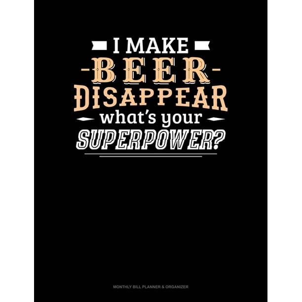 Download I Make Beer Disappear What's Your Superpower: Monthly Bill ...