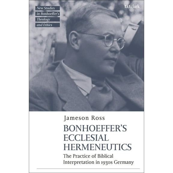 T&t Clark New Studies in Bonhoeffer's Th Bonhoeffer as Biblical Interpreter: Reading Scripture in 1930s Germany, (Hardcover)