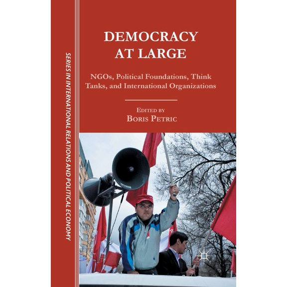 The Sciences Po International Relations  Democracy at Large: NGOs, Political Foundations, Think Tanks and International Organizations, (Paperback)